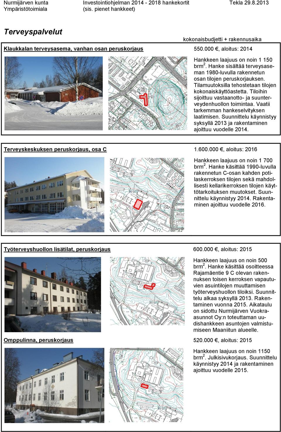 Hanke sisältää terveysaseman 1980-luvulla rakennetun osan tilojen peruskorjauksen. Tilamuutoksilla tehostetaan tilojen kokonaiskäyttöastetta.