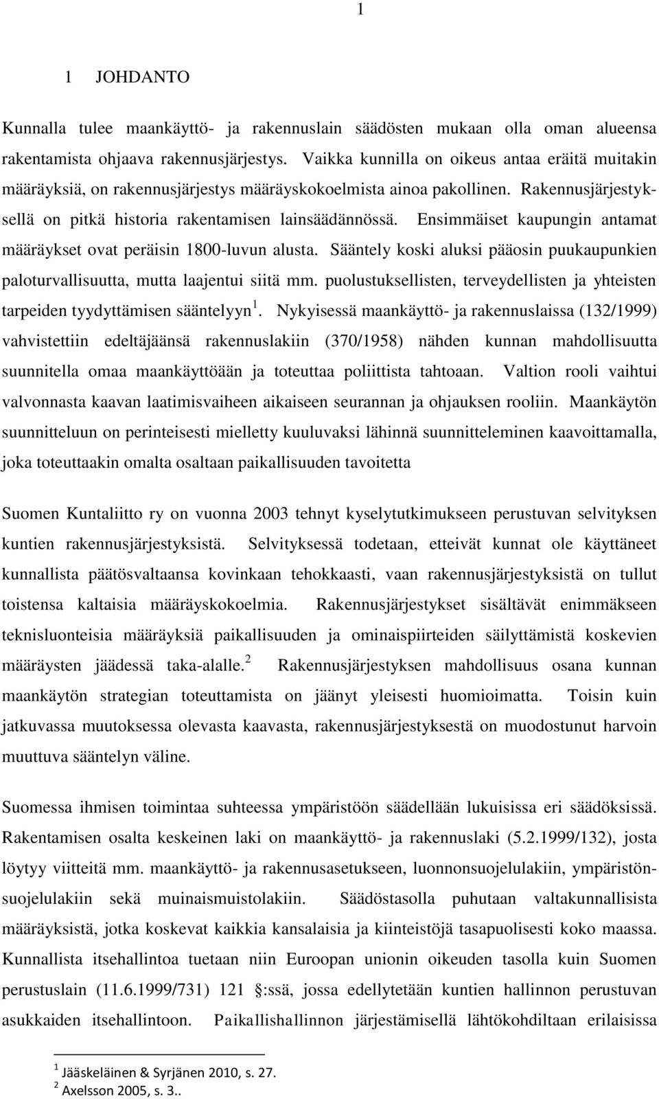 Ensimmäiset kaupungin antamat määräykset ovat peräisin 1800-luvun alusta. Sääntely koski aluksi pääosin puukaupunkien paloturvallisuutta, mutta laajentui siitä mm.