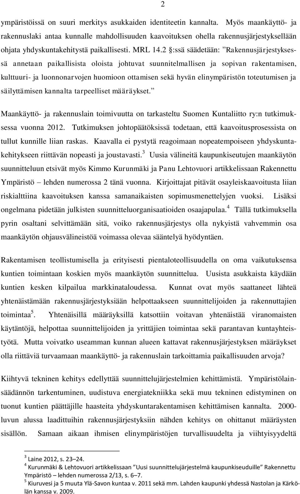 2 :ssä säädetään: Rakennusjärjestyksessä annetaan paikallisista oloista johtuvat suunnitelmallisen ja sopivan rakentamisen, kulttuuri- ja luonnonarvojen huomioon ottamisen sekä hyvän elinympäristön