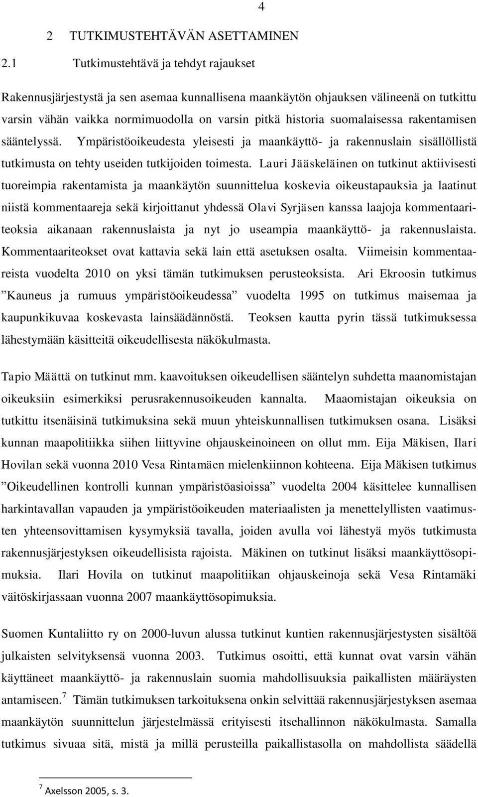 suomalaisessa rakentamisen sääntelyssä. Ympäristöoikeudesta yleisesti ja maankäyttö- ja rakennuslain sisällöllistä tutkimusta on tehty useiden tutkijoiden toimesta.