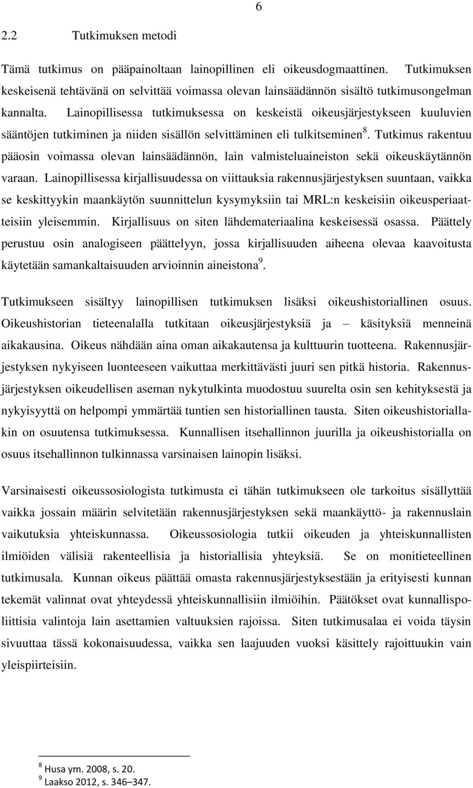 Lainopillisessa tutkimuksessa on keskeistä oikeusjärjestykseen kuuluvien sääntöjen tutkiminen ja niiden sisällön selvittäminen eli tulkitseminen 8.