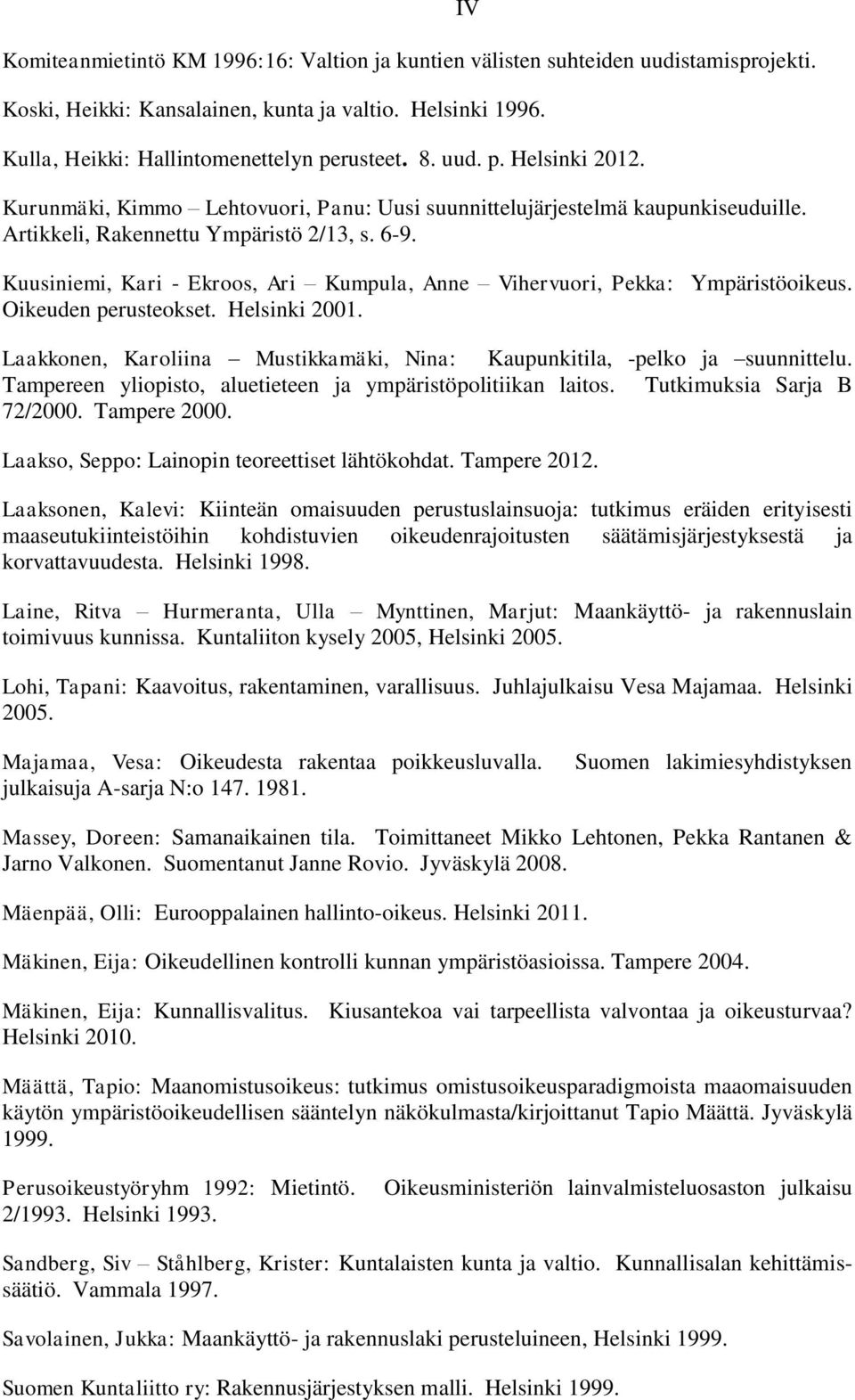 Kuusiniemi, Kari - Ekroos, Ari Kumpula, Anne Vihervuori, Pekka: Ympäristöoikeus. Oikeuden perusteokset. Helsinki 2001. Laakkonen, Karoliina Mustikkamäki, Nina: Kaupunkitila, -pelko ja suunnittelu.