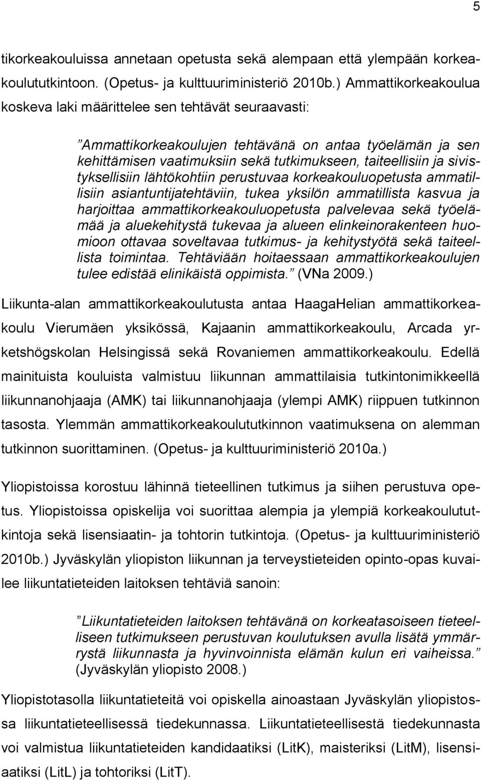 sivistyksellisiin lähtökohtiin perustuvaa korkeakouluopetusta ammatillisiin asiantuntijatehtäviin, tukea yksilön ammatillista kasvua ja harjoittaa ammattikorkeakouluopetusta palvelevaa sekä työelämää