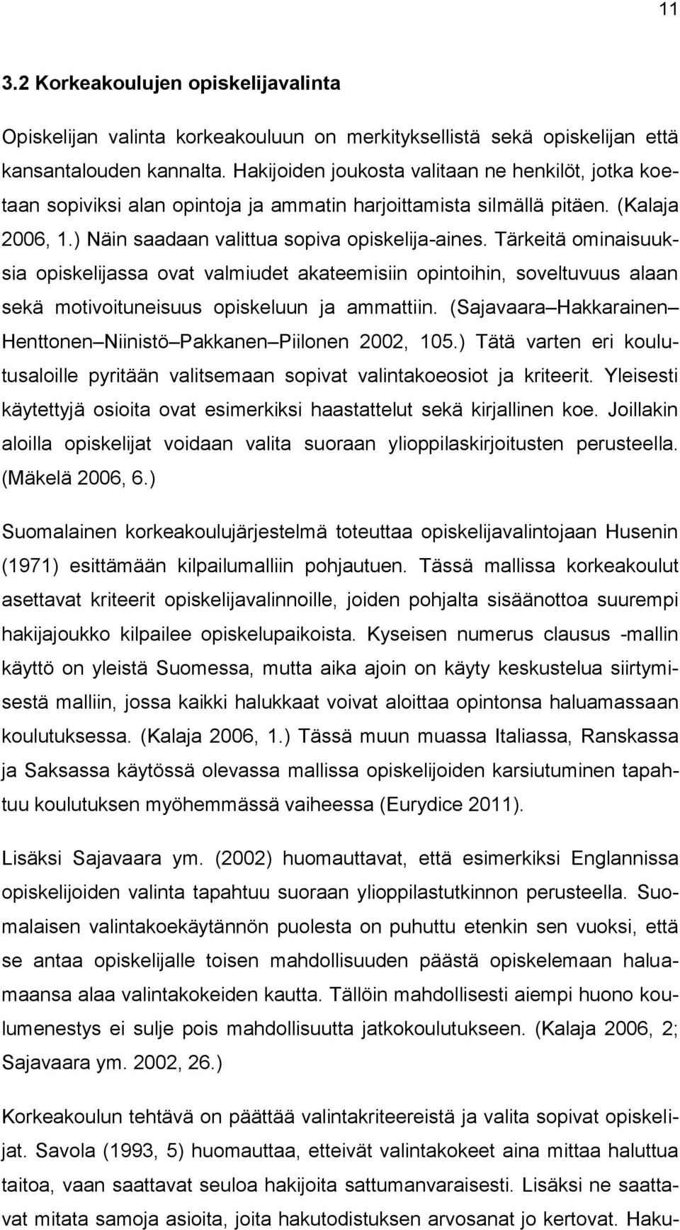 Tärkeitä ominaisuuksia opiskelijassa ovat valmiudet akateemisiin opintoihin, soveltuvuus alaan sekä motivoituneisuus opiskeluun ja ammattiin.