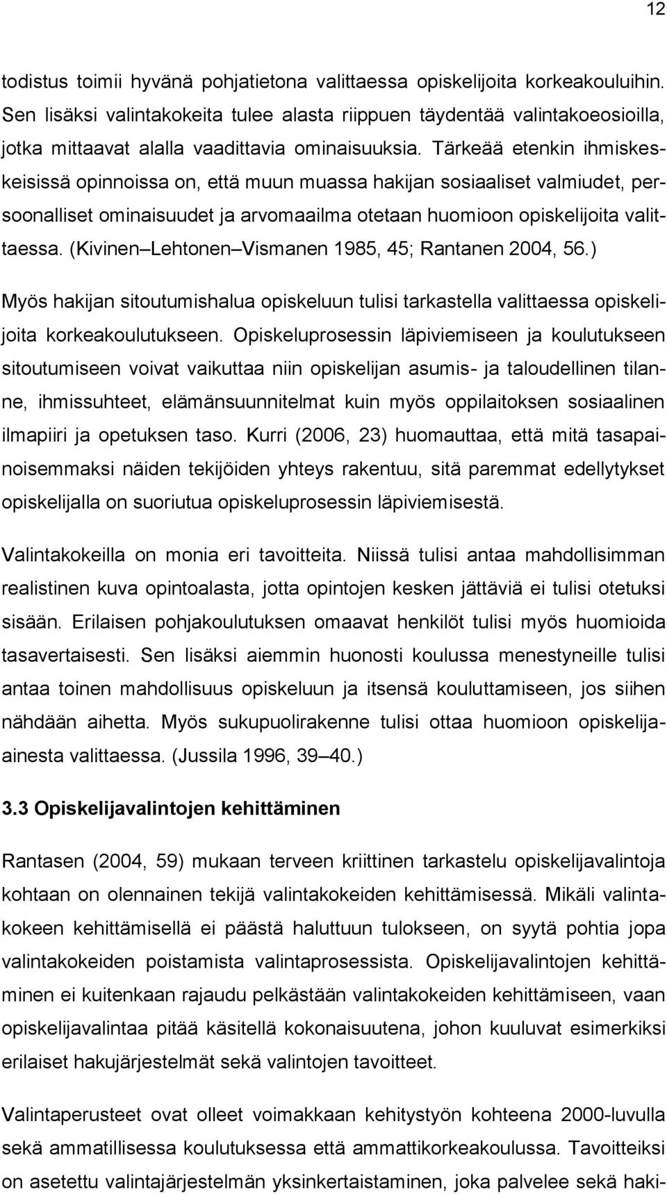 Tärkeää etenkin ihmiskeskeisissä opinnoissa on, että muun muassa hakijan sosiaaliset valmiudet, persoonalliset ominaisuudet ja arvomaailma otetaan huomioon opiskelijoita valittaessa.