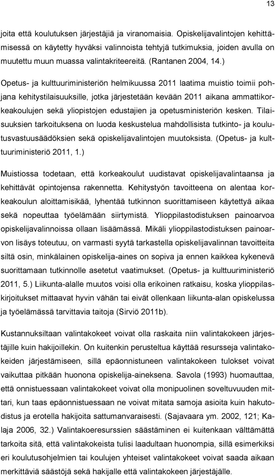 ) Opetus- ja kulttuuriministeriön helmikuussa 2011 laatima muistio toimii pohjana kehitystilaisuuksille, jotka järjestetään kevään 2011 aikana ammattikorkeakoulujen sekä yliopistojen edustajien ja