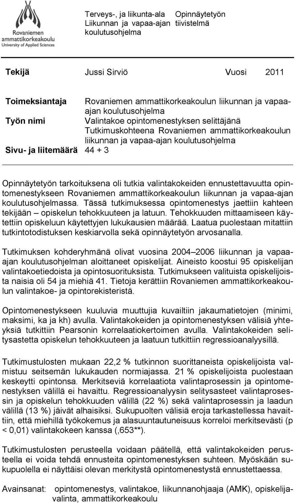 tarkoituksena oli tutkia valintakokeiden ennustettavuutta opintomenestykseen Rovaniemen ammattikorkeakoulun liikunnan ja vapaa-ajan koulutusohjelmassa.