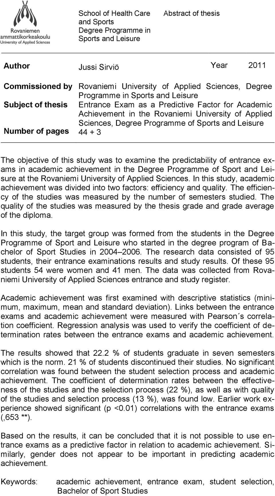 Leisure 44 + 3 The objective of this study was to examine the predictability of entrance exams in academic achievement in the Degree Programme of Sport and Leisure at the Rovaniemi University of