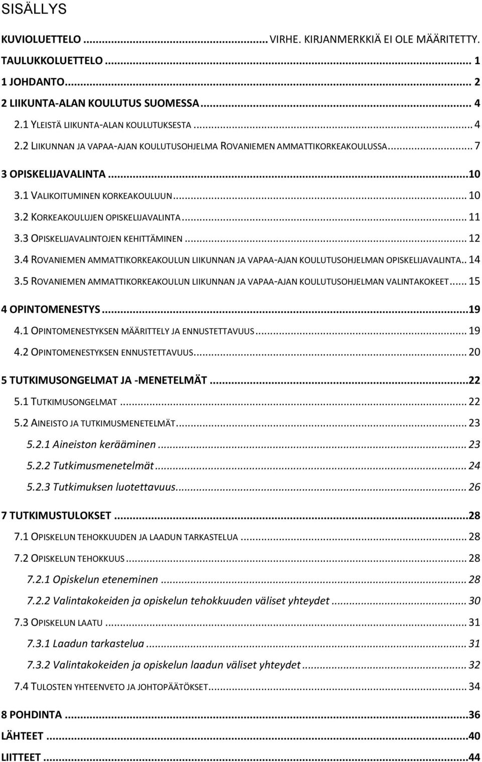 2 KORKEAKOULUJEN OPISKELIJAVALINTA... 11 3.3 OPISKELIJAVALINTOJEN KEHITTÄMINEN... 12 3.4 ROVANIEMEN AMMATTIKORKEAKOULUN LIIKUNNAN JA VAPAA-AJAN KOULUTUSOHJELMAN OPISKELIJAVALINTA.. 14 3.