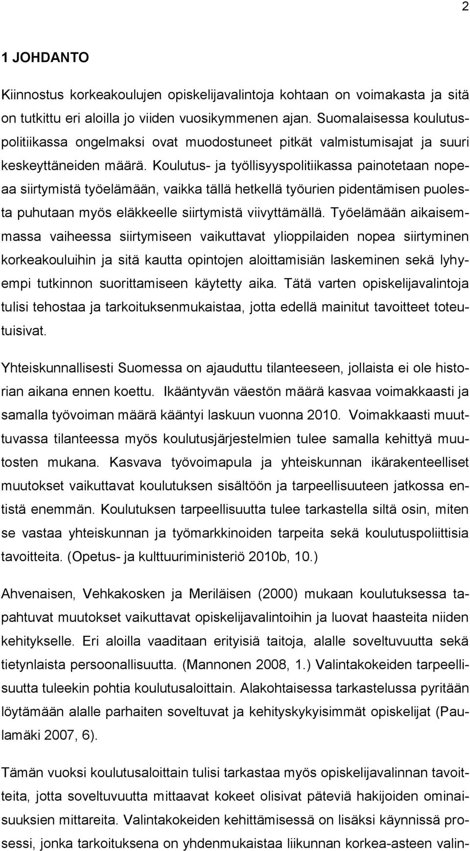 Koulutus- ja työllisyyspolitiikassa painotetaan nopeaa siirtymistä työelämään, vaikka tällä hetkellä työurien pidentämisen puolesta puhutaan myös eläkkeelle siirtymistä viivyttämällä.