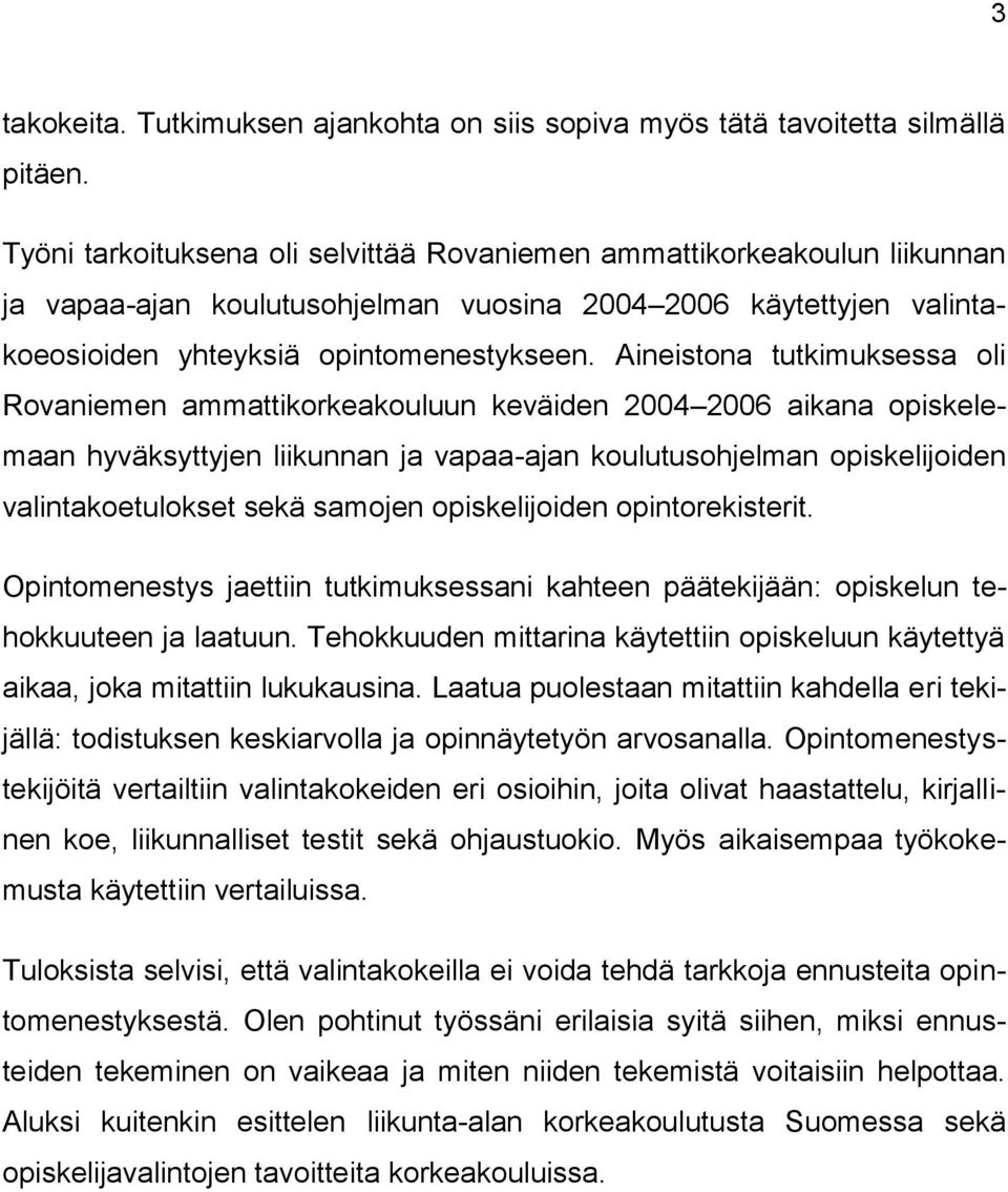 Aineistona tutkimuksessa oli Rovaniemen ammattikorkeakouluun keväiden 2004 2006 aikana opiskelemaan hyväksyttyjen liikunnan ja vapaa-ajan koulutusohjelman opiskelijoiden valintakoetulokset sekä