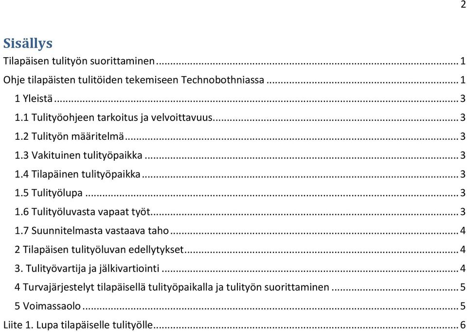 .. 3 1.6 Tulityöluvasta vapaat työt... 3 1.7 Suunnitelmasta vastaava taho... 4 2 Tilapäisen tulityöluvan edellytykset... 4 3.