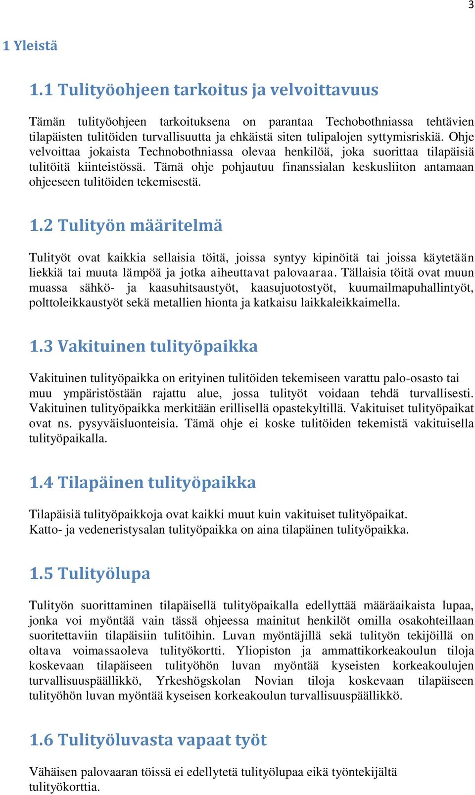 Ohje velvoittaa jokaista Technobothniassa olevaa henkilöä, joka suorittaa tilapäisiä tulitöitä kiinteistössä. Tämä ohje pohjautuu finanssialan keskusliiton antamaan ohjeeseen tulitöiden tekemisestä.