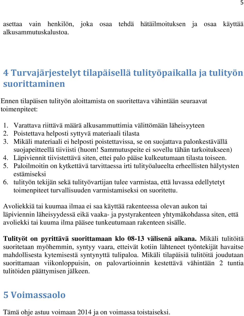 Varattava riittävä määrä alkusammuttimia välittömään läheisyyteen 2. Poistettava helposti syttyvä materiaali tilasta 3.