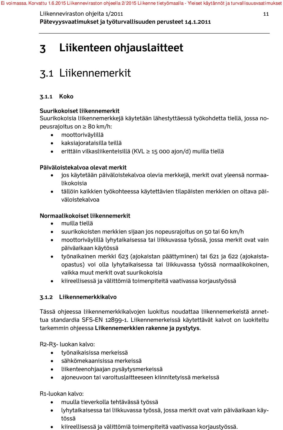 km/h: moottoriväylillä kaksiajorataisilla teillä erittäin vilkasliikenteisillä (KVL 15 000 ajon/d) muilla tiellä Päiväloistekalvoa olevat merkit jos käytetään päiväloistekalvoa olevia merkkejä,