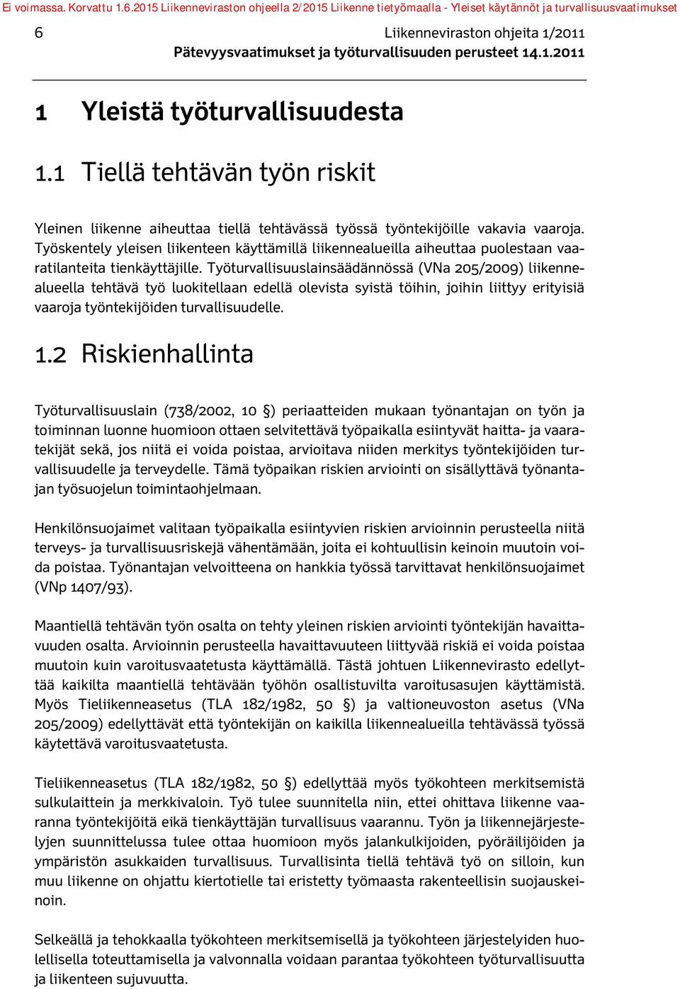 Työturvallisuuslainsäädännössä (VNa 205/2009) liikennealueella tehtävä työ luokitellaan edellä olevista syistä töihin, joihin liittyy erityisiä vaaroja työntekijöiden turvallisuudelle. 1.