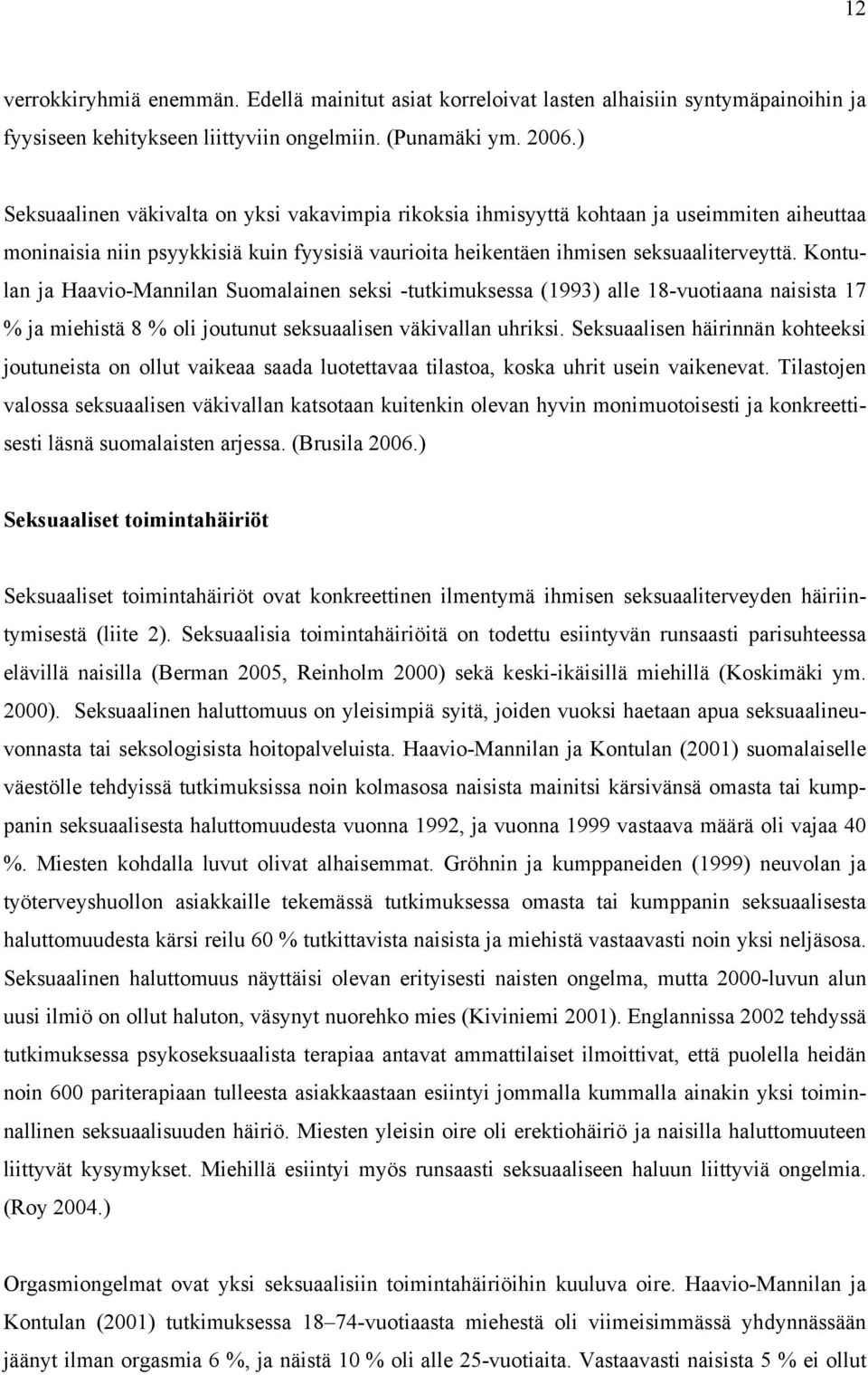 Kontulan ja Haavio-Mannilan Suomalainen seksi -tutkimuksessa (1993) alle 18-vuotiaana naisista 17 % ja miehistä 8 % oli joutunut seksuaalisen väkivallan uhriksi.