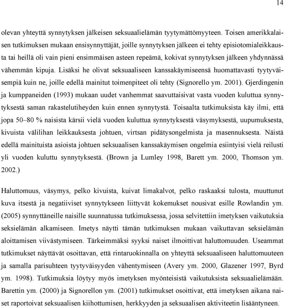 yhdynnässä vähemmän kipuja. Lisäksi he olivat seksuaaliseen kanssakäymiseensä huomattavasti tyytyväisempiä kuin ne, joille edellä mainitut toimenpiteet oli tehty (Signorello ym. 2001).