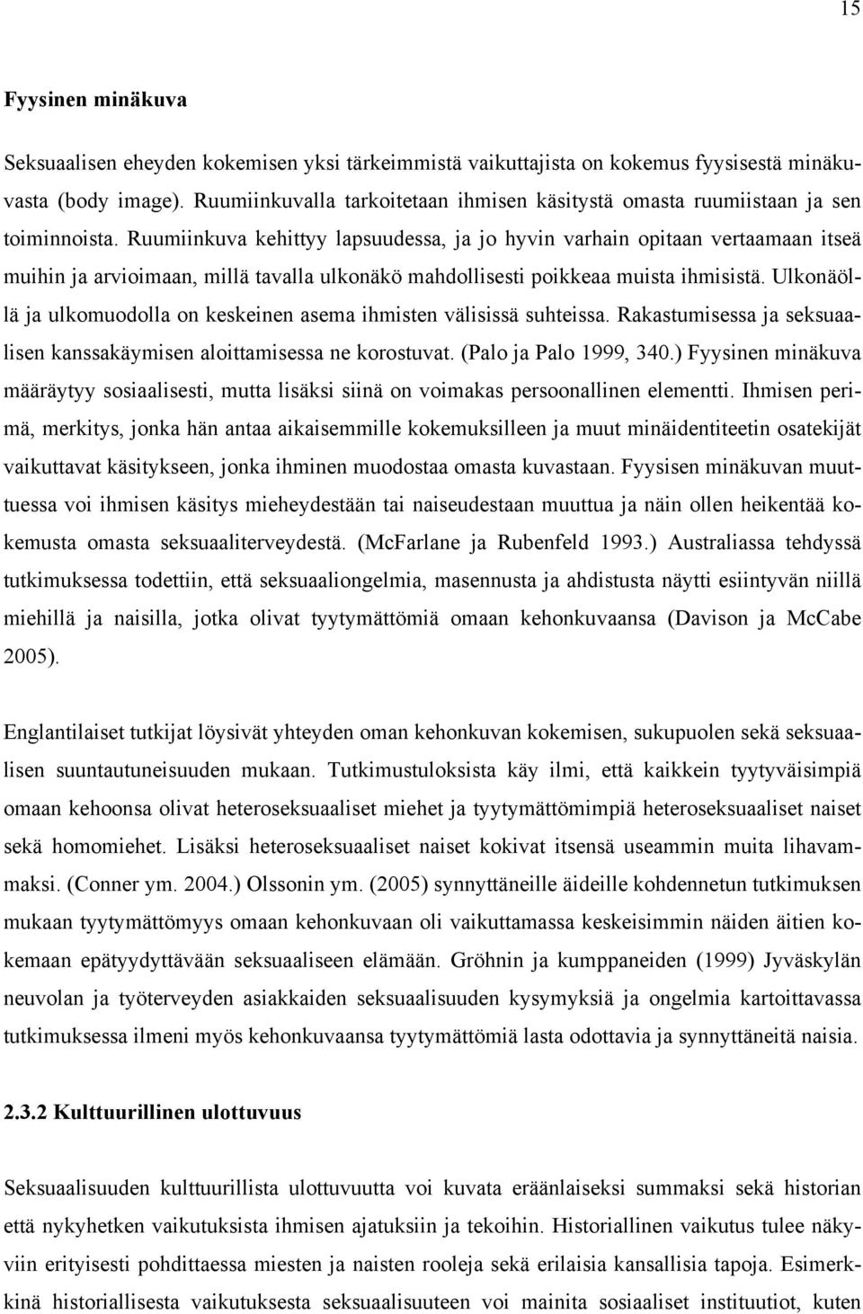 Ruumiinkuva kehittyy lapsuudessa, ja jo hyvin varhain opitaan vertaamaan itseä muihin ja arvioimaan, millä tavalla ulkonäkö mahdollisesti poikkeaa muista ihmisistä.