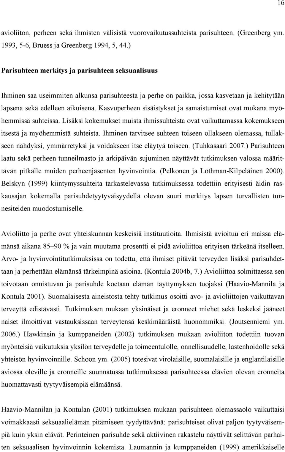 Kasvuperheen sisäistykset ja samaistumiset ovat mukana myöhemmissä suhteissa. Lisäksi kokemukset muista ihmissuhteista ovat vaikuttamassa kokemukseen itsestä ja myöhemmistä suhteista.