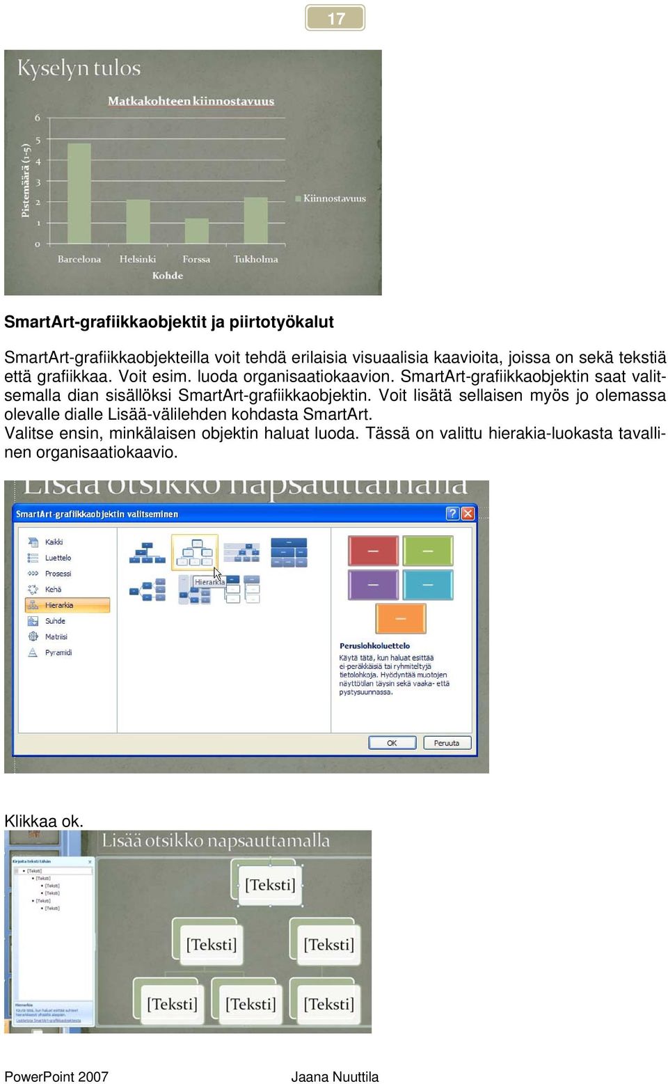 SmartArt-grafiikkaobjektin saat valitsemalla dian sisällöksi SmartArt-grafiikkaobjektin.