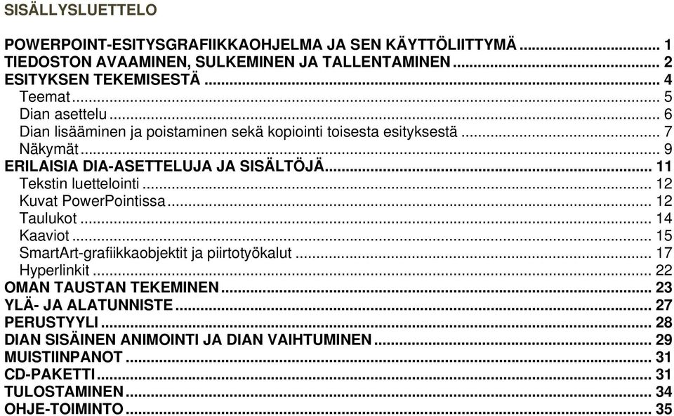 .. 11 Tekstin luettelointi... 12 Kuvat PowerPointissa... 12 Taulukot... 14 Kaaviot... 15 SmartArt-grafiikkaobjektit ja piirtotyökalut... 17 Hyperlinkit.