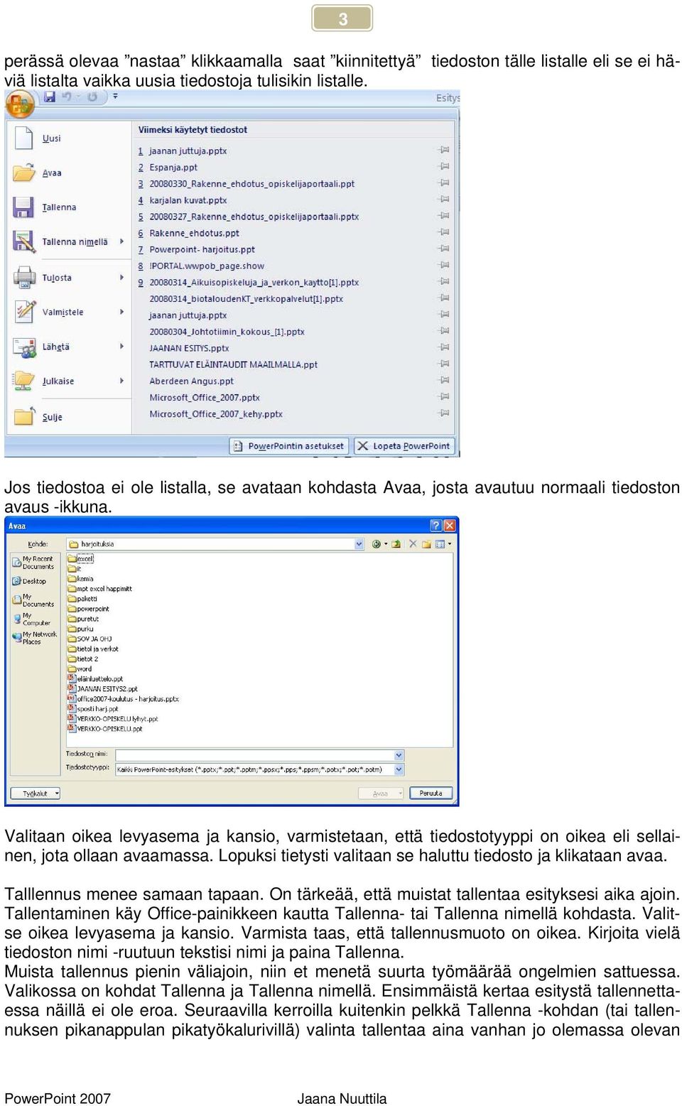 Valitaan oikea levyasema ja kansio, varmistetaan, että tiedostotyyppi on oikea eli sellainen, jota ollaan avaamassa. Lopuksi tietysti valitaan se haluttu tiedosto ja klikataan avaa.