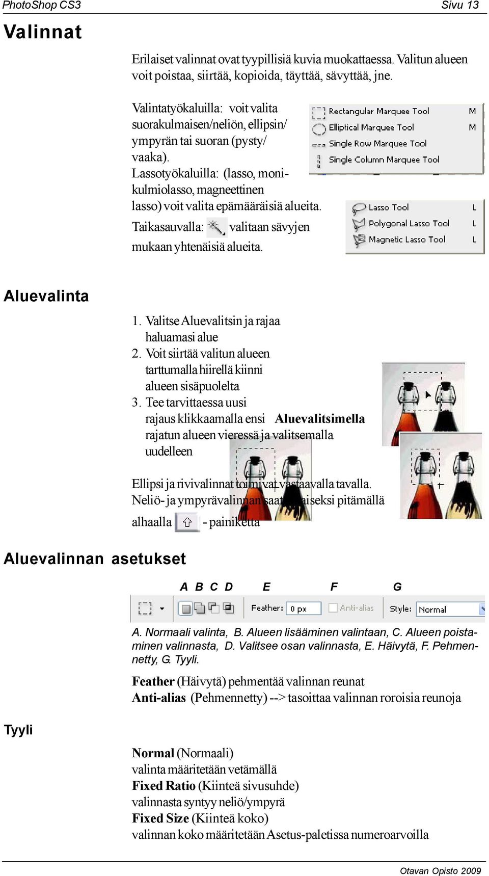 Taikasauvalla: valitaan sävyjen mukaan yhtenäisiä alueita. Aluevalinta 1. Valitse Aluevalitsin ja rajaa haluamasi alue 2. Voit siirtää valitun alueen tarttumalla hiirellä kiinni alueen sisäpuolelta 3.