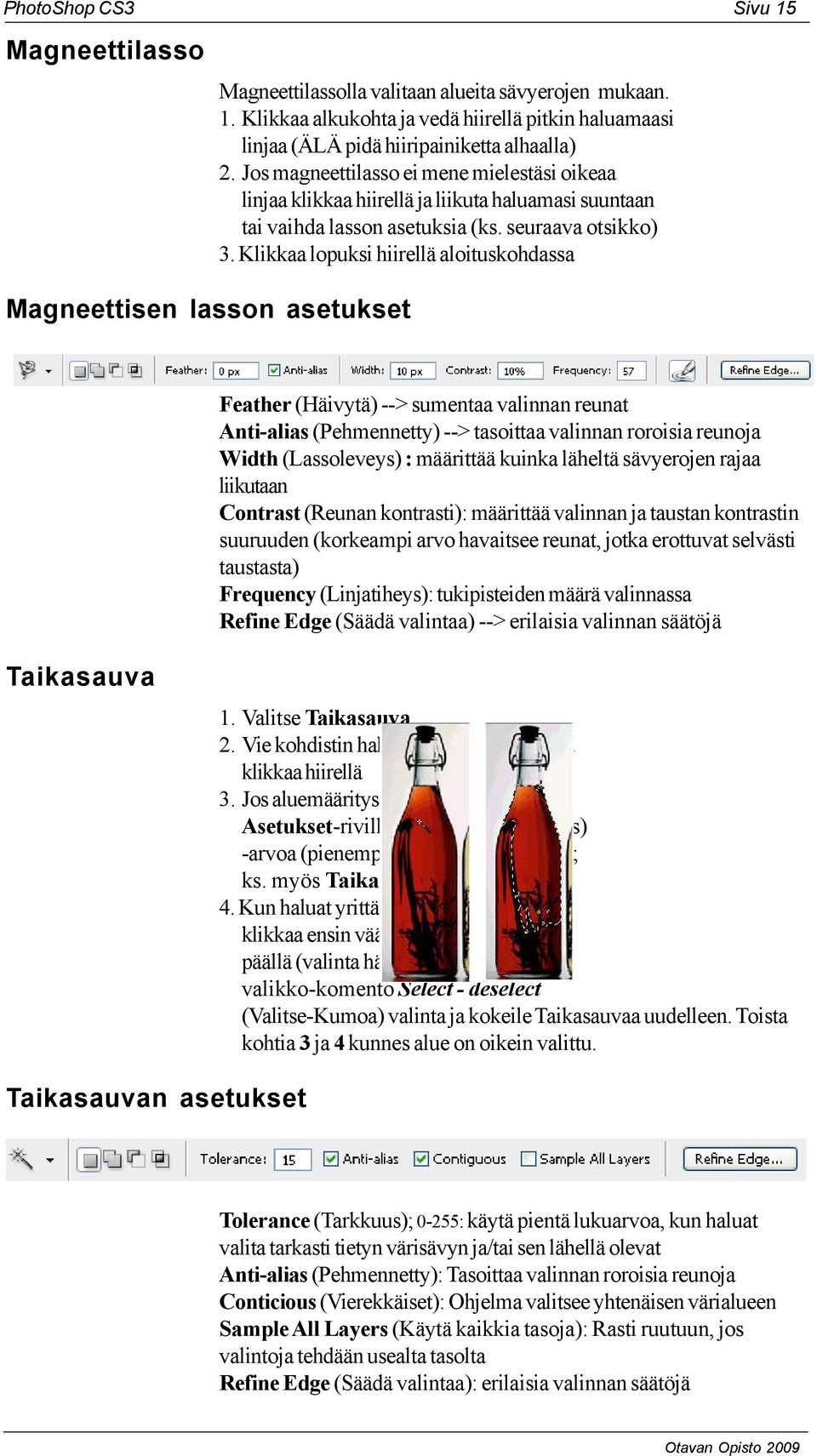 Klikkaa lopuksi hiirellä aloituskohdassa Feather (Häivytä) --> sumentaa valinnan reunat Anti-alias (Pehmennetty) --> tasoittaa valinnan roroisia reunoja Width (Lassoleveys) : määrittää kuinka läheltä