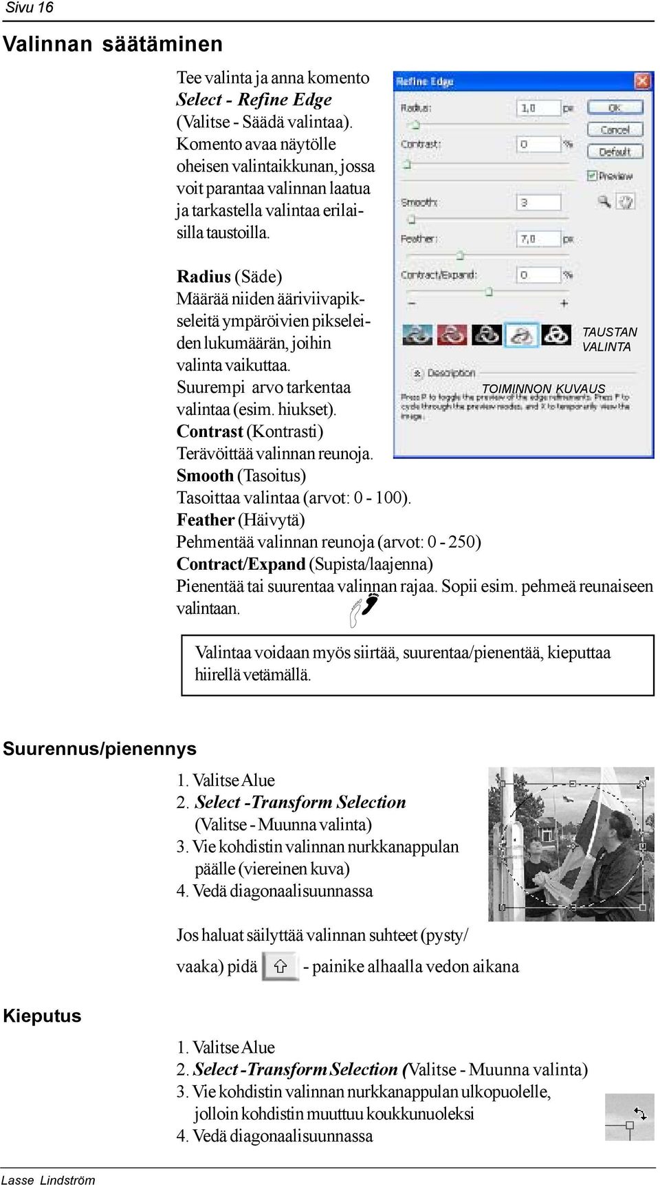 Radius (Säde) Määrää niiden ääriviivapikseleitä ympäröivien pikseleiden lukumäärän, joihin valinta vaikuttaa. Suurempi arvo tarkentaa valintaa (esim. hiukset).