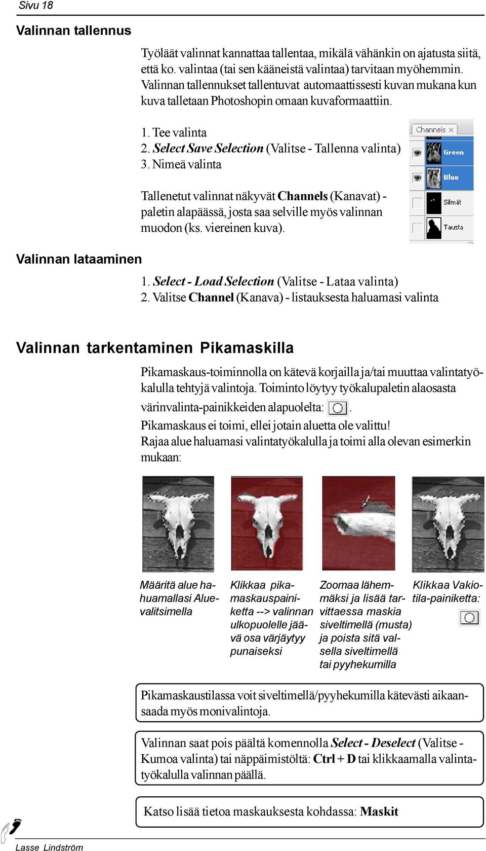 Nimeä valinta Tallenetut valinnat näkyvät Channels (Kanavat) - paletin alapäässä, josta saa selville myös valinnan muodon (ks. viereinen kuva). Valinnan lataaminen 1.