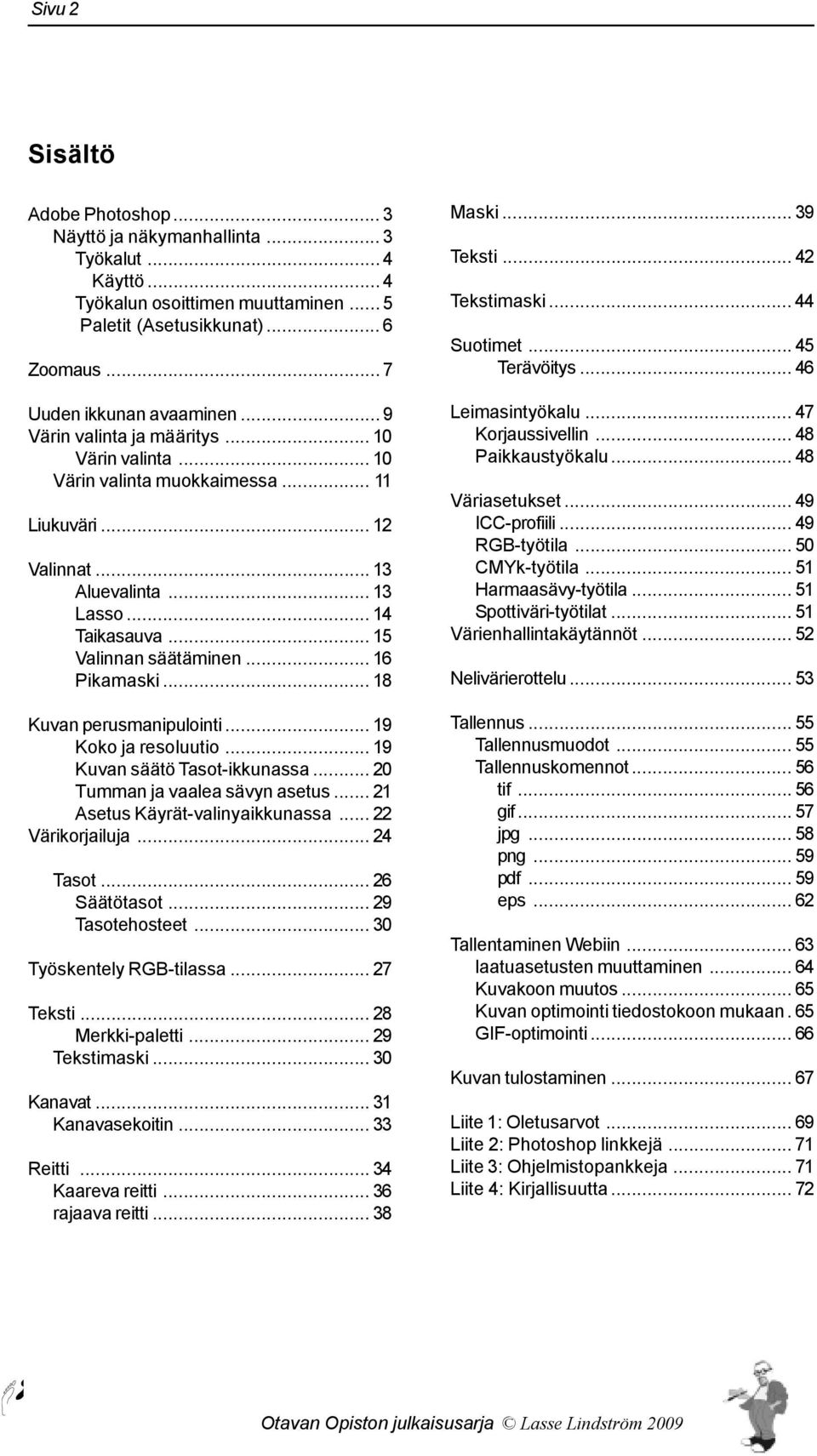 .. 16 Pikamaski... 18 Kuvan perusmanipulointi... 19 Koko ja resoluutio... 19 Kuvan säätö Tasot-ikkunassa... 20 Tumman ja vaalea sävyn asetus... 21 Asetus Käyrät-valinyaikkunassa... 22 Värikorjailuja.