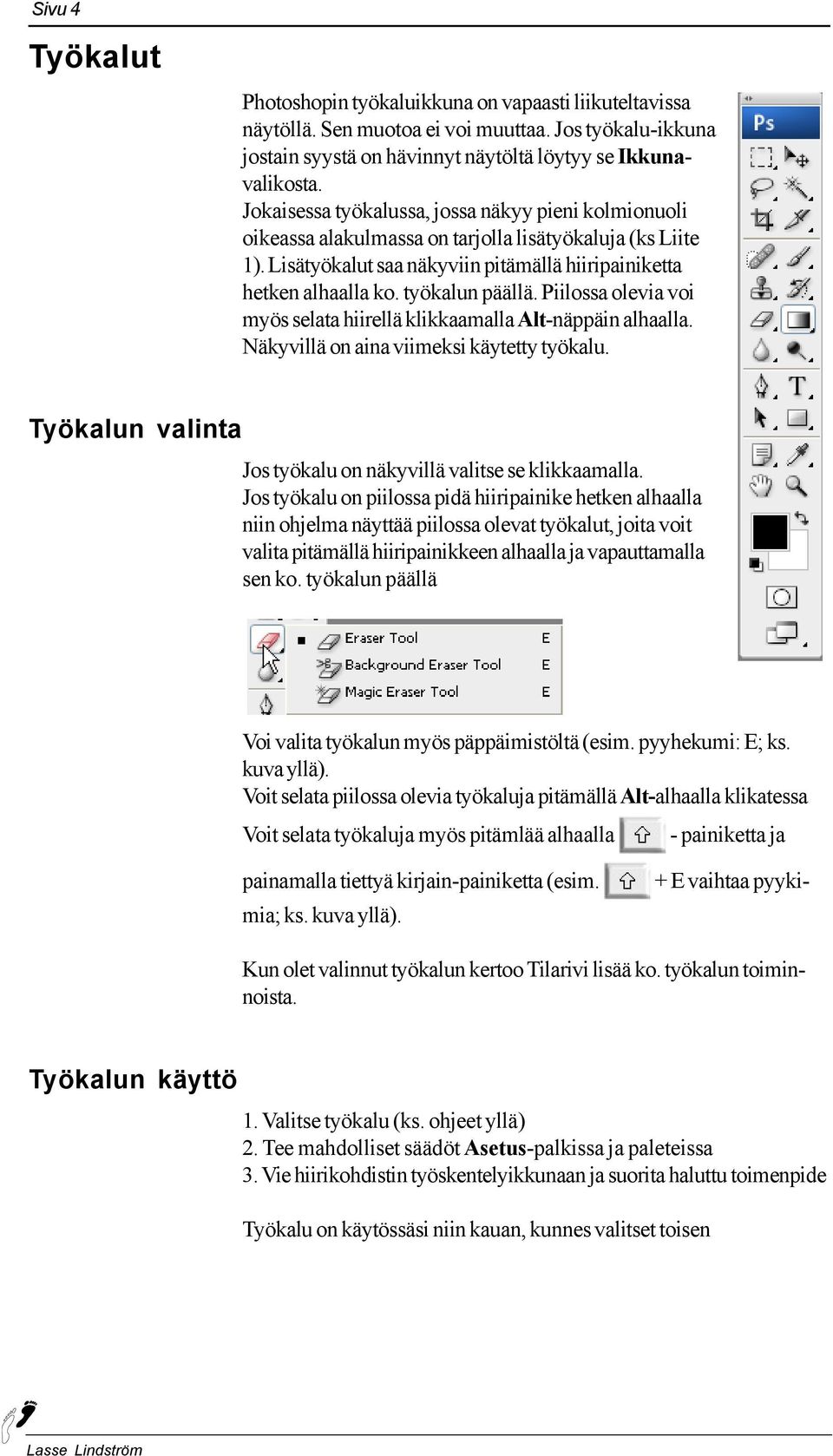 työkalun päällä. Piilossa olevia voi myös selata hiirellä klikkaamalla Alt-näppäin alhaalla. Näkyvillä on aina viimeksi käytetty työkalu.