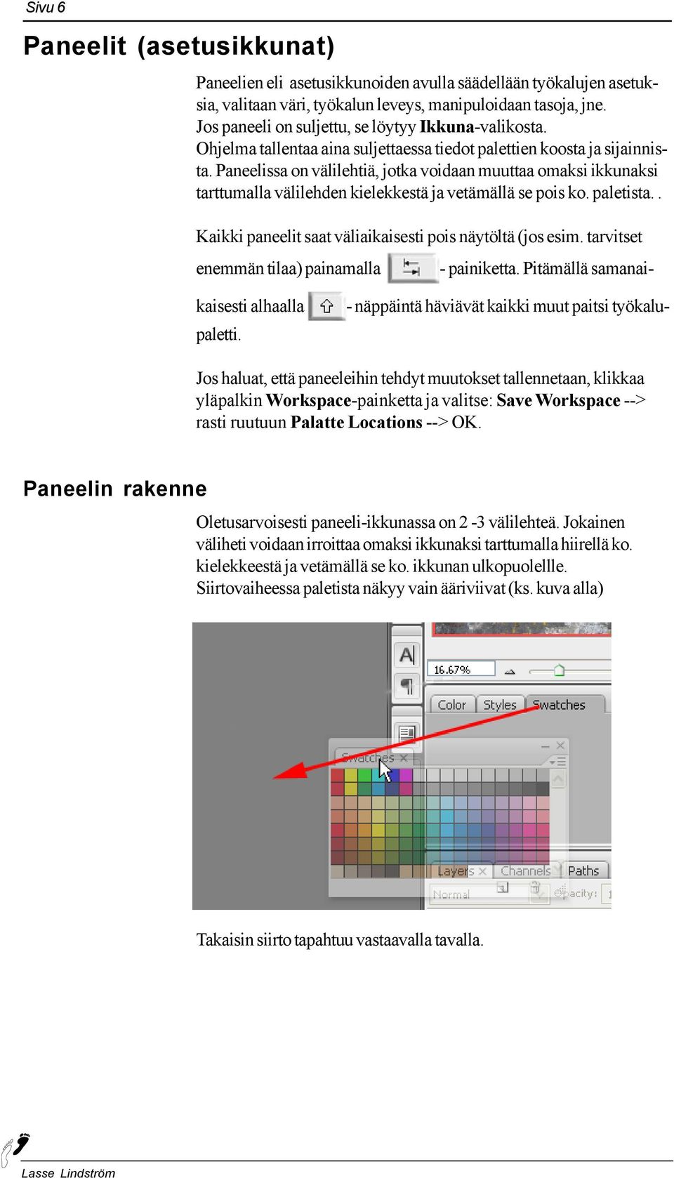 Paneelissa on välilehtiä, jotka voidaan muuttaa omaksi ikkunaksi tarttumalla välilehden kielekkestä ja vetämällä se pois ko. paletista.. Kaikki paneelit saat väliaikaisesti pois näytöltä (jos esim.