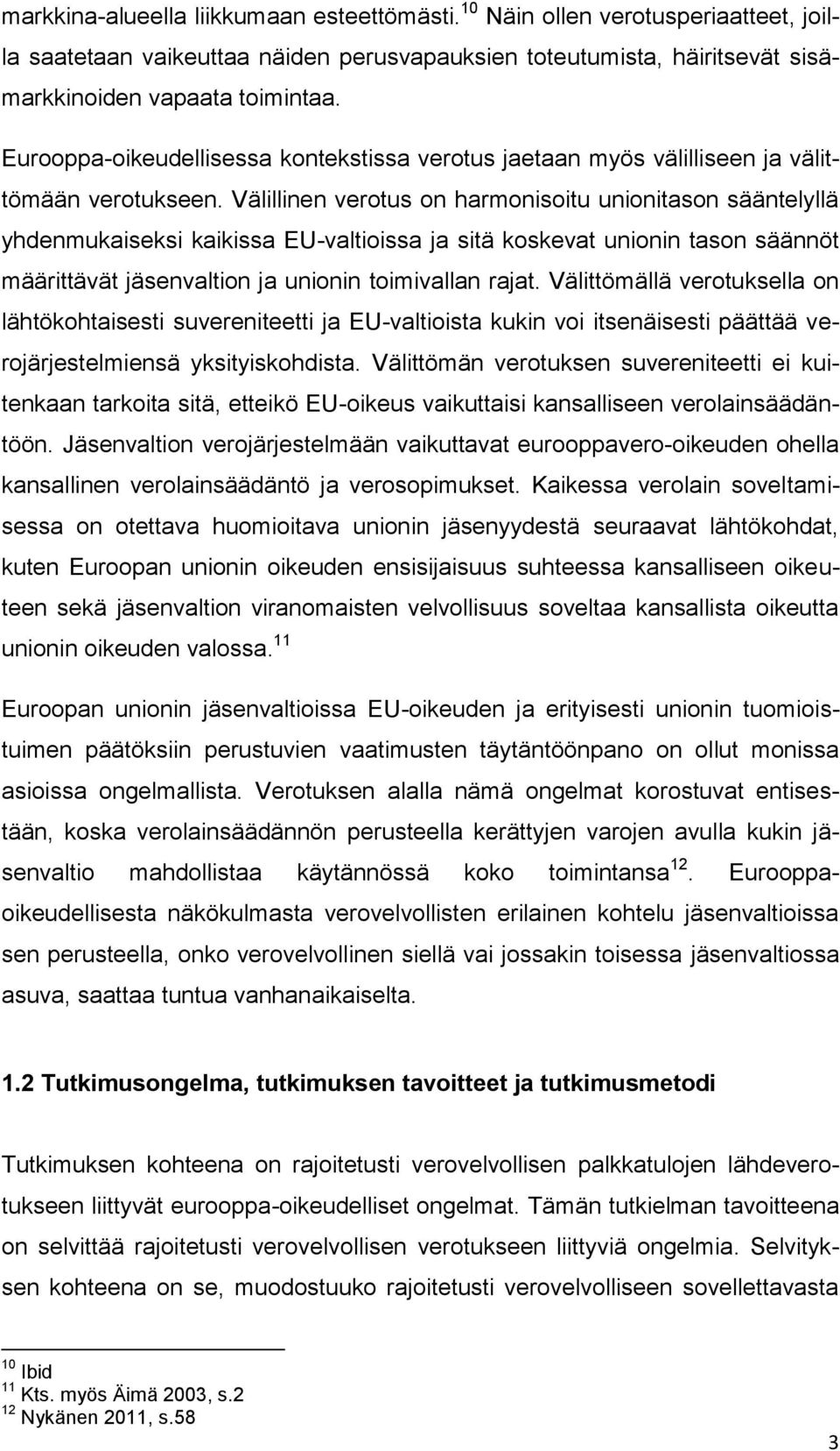 Välillinen verotus on harmonisoitu unionitason sääntelyllä yhdenmukaiseksi kaikissa EU-valtioissa ja sitä koskevat unionin tason säännöt määrittävät jäsenvaltion ja unionin toimivallan rajat.