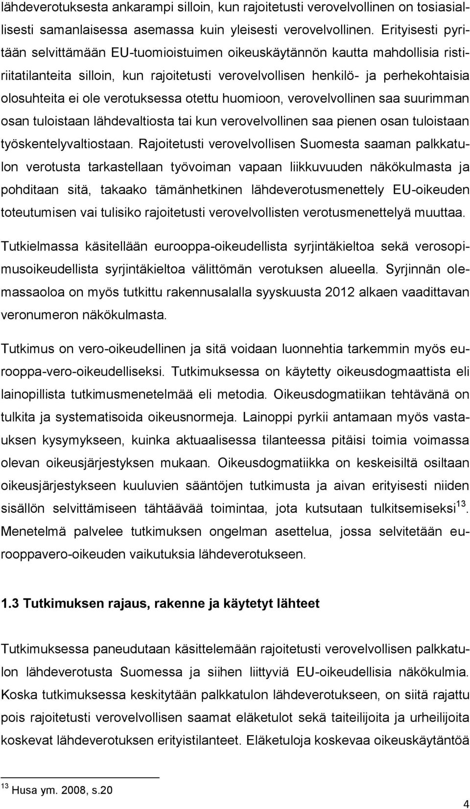 verotuksessa otettu huomioon, verovelvollinen saa suurimman osan tuloistaan lähdevaltiosta tai kun verovelvollinen saa pienen osan tuloistaan työskentelyvaltiostaan.