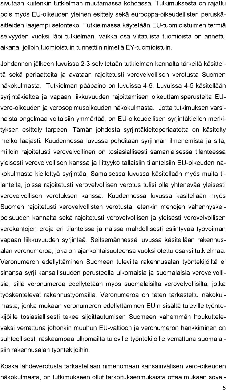 Johdannon jälkeen luvuissa 2-3 selvitetään tutkielman kannalta tärkeitä käsitteitä sekä periaatteita ja avataan rajoitetusti verovelvollisen verotusta Suomen näkökulmasta.