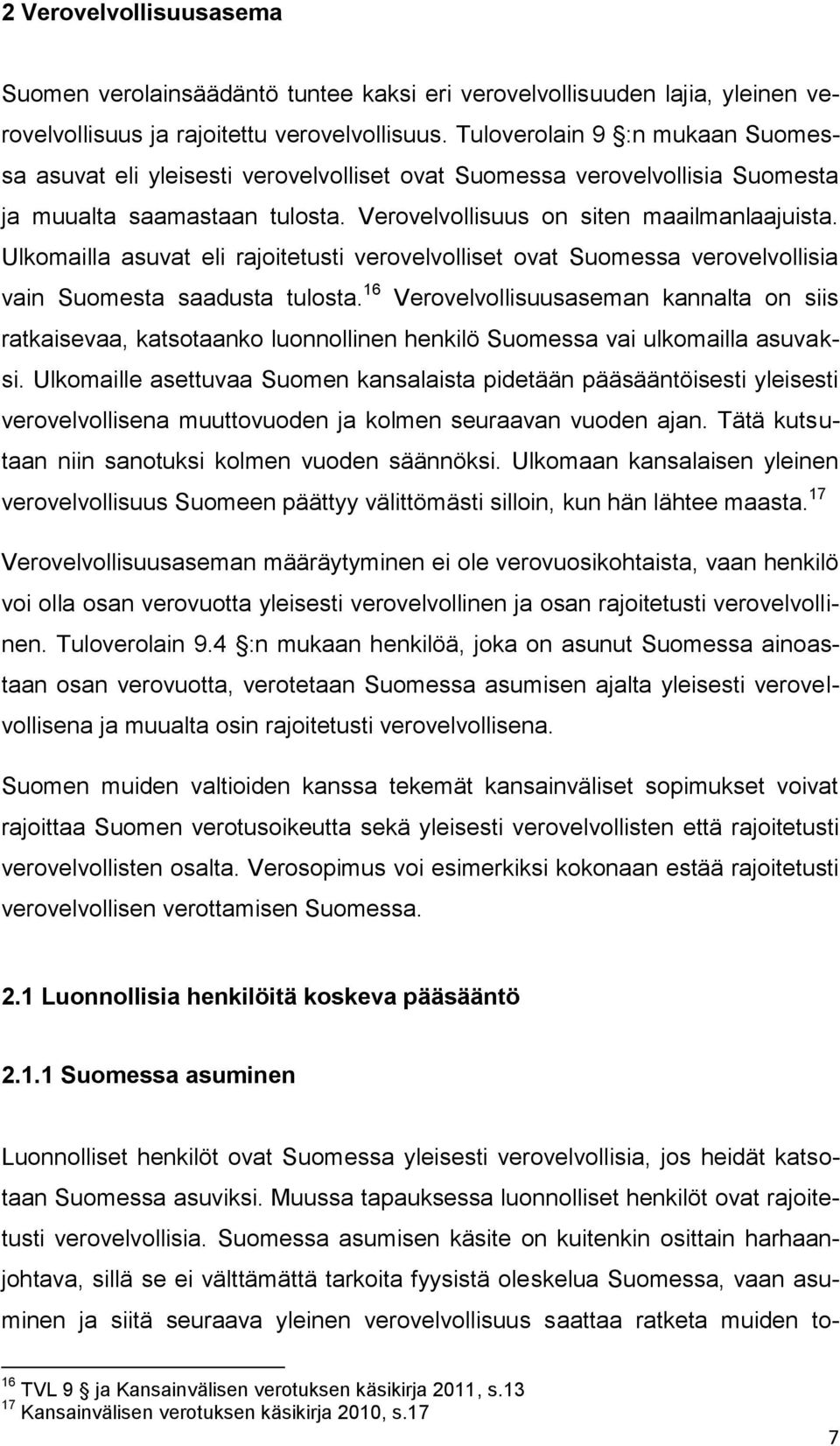 Ulkomailla asuvat eli rajoitetusti verovelvolliset ovat Suomessa verovelvollisia vain Suomesta saadusta tulosta.