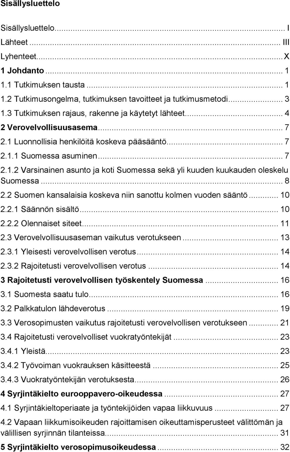 .. 8 2.2 Suomen kansalaisia koskeva niin sanottu kolmen vuoden sääntö... 10 2.2.1 Säännön sisältö... 10 2.2.2 Olennaiset siteet... 11 2.3 Verovelvollisuusaseman vaikutus verotukseen... 13 2.3.1 Yleisesti verovelvollisen verotus.