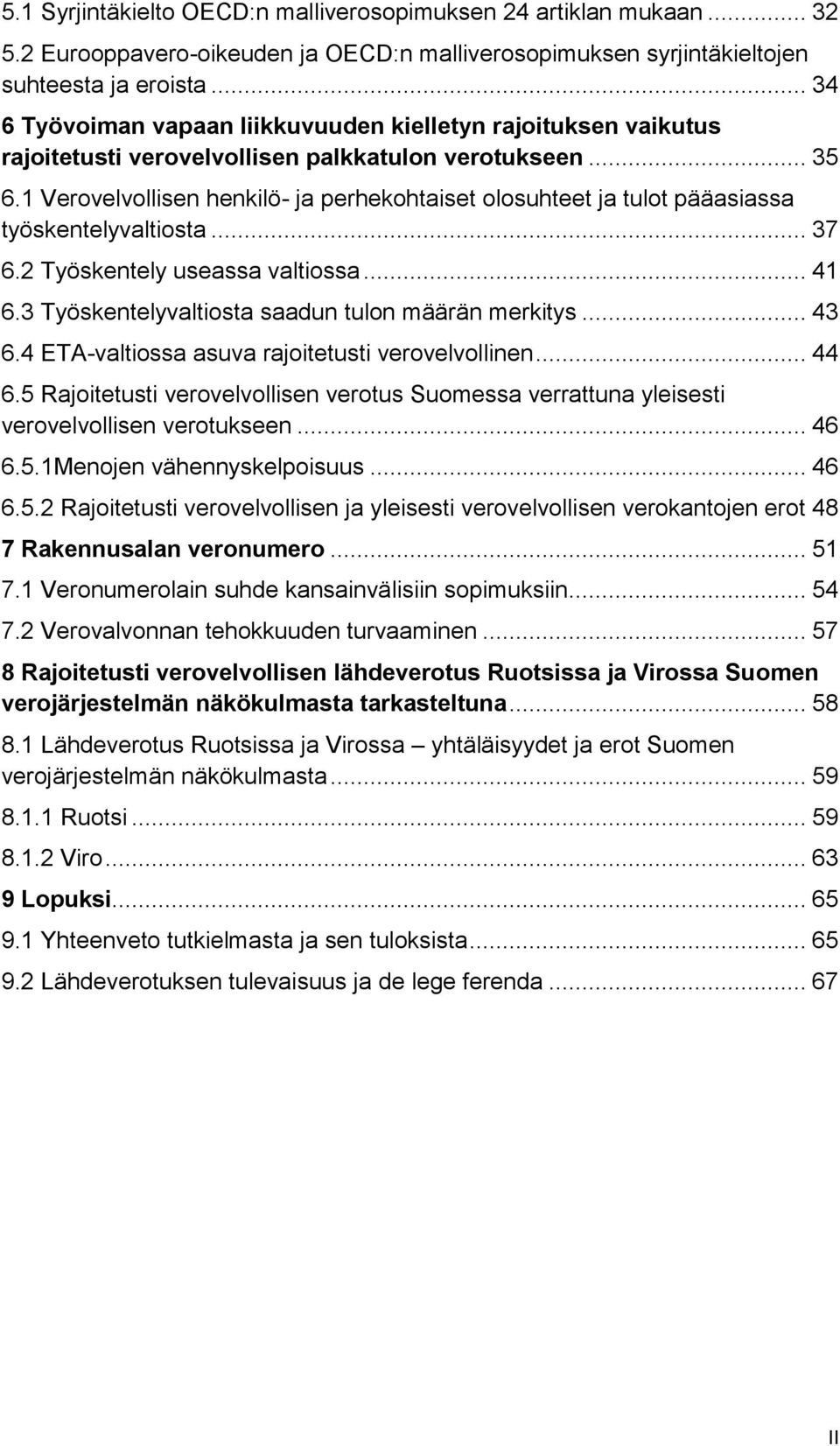 1 Verovelvollisen henkilö- ja perhekohtaiset olosuhteet ja tulot pääasiassa työskentelyvaltiosta... 37 6.2 Työskentely useassa valtiossa... 41 6.3 Työskentelyvaltiosta saadun tulon määrän merkitys.