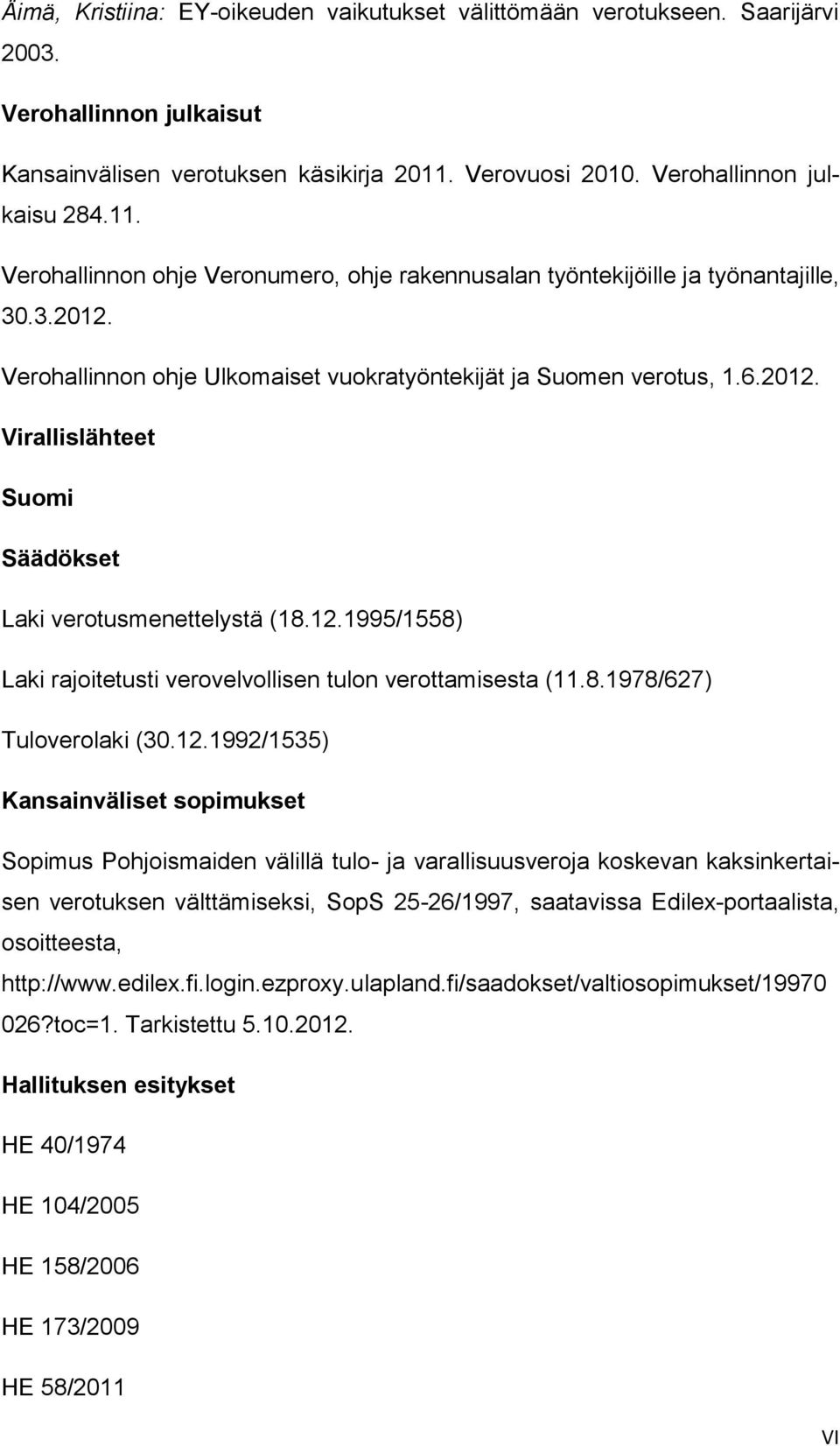 Verohallinnon ohje Ulkomaiset vuokratyöntekijät ja Suomen verotus, 1.6.2012. Virallislähteet Suomi Säädökset Laki verotusmenettelystä (18.12.1995/1558) Laki rajoitetusti verovelvollisen tulon verottamisesta (11.