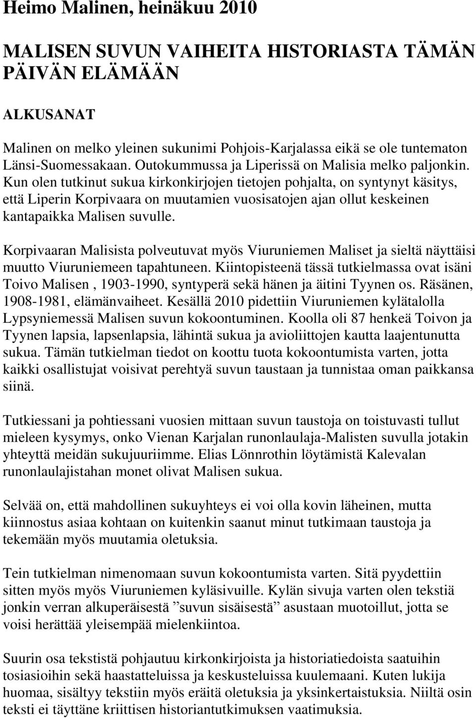 Kun olen tutkinut sukua kirkonkirjojen tietojen pohjalta, on syntynyt käsitys, että Liperin Korpivaara on muutamien vuosisatojen ajan ollut keskeinen kantapaikka Malisen suvulle.