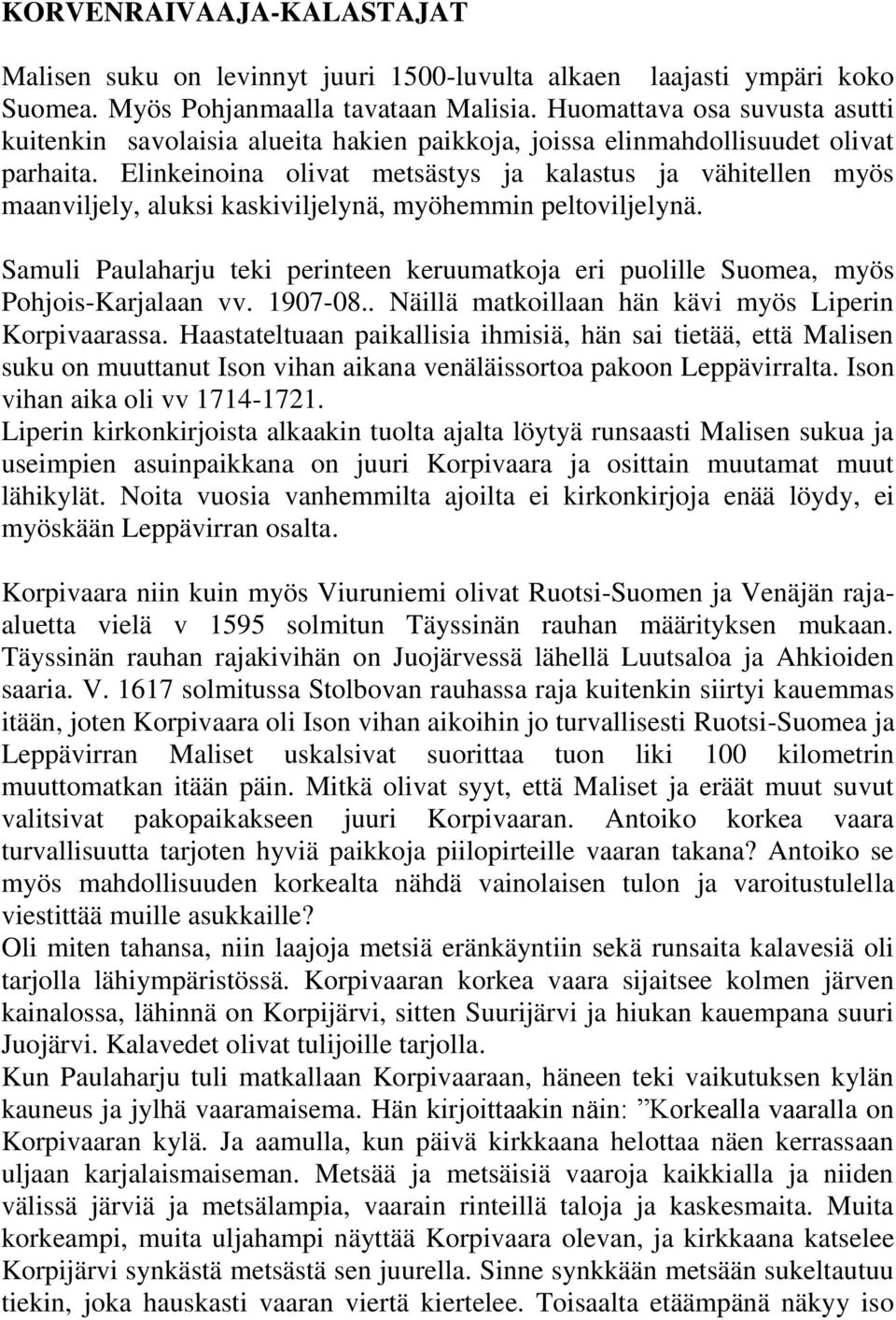 Elinkeinoina olivat metsästys ja kalastus ja vähitellen myös maanviljely, aluksi kaskiviljelynä, myöhemmin peltoviljelynä.