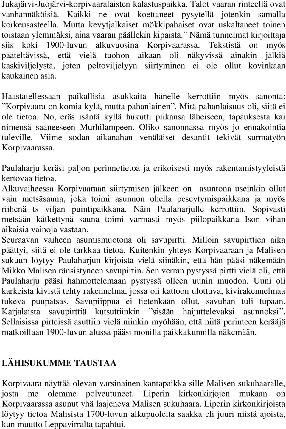 Tekstistä on myös pääteltävissä, että vielä tuohon aikaan oli näkyvissä ainakin jälkiä kaskiviljelystä, joten peltoviljelyyn siirtyminen ei ole ollut kovinkaan kaukainen asia.