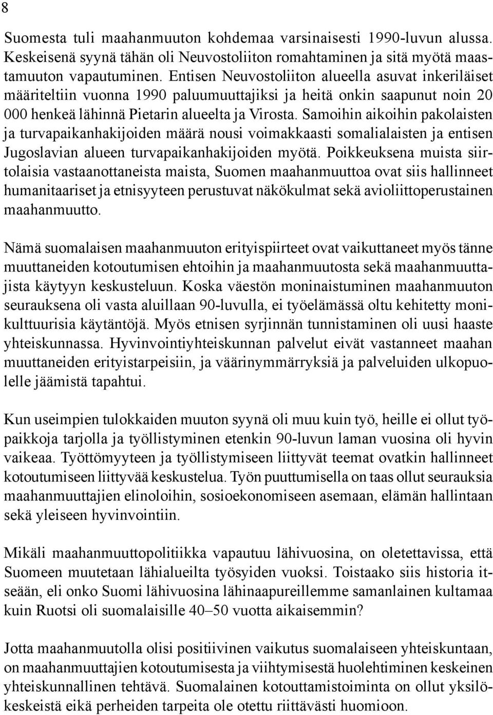 Samoihin aikoihin pakolaisten ja turvapaikanhakijoiden määrä nousi voimakkaasti somalialaisten ja entisen Jugoslavian alueen turvapaikanhakijoiden myötä.