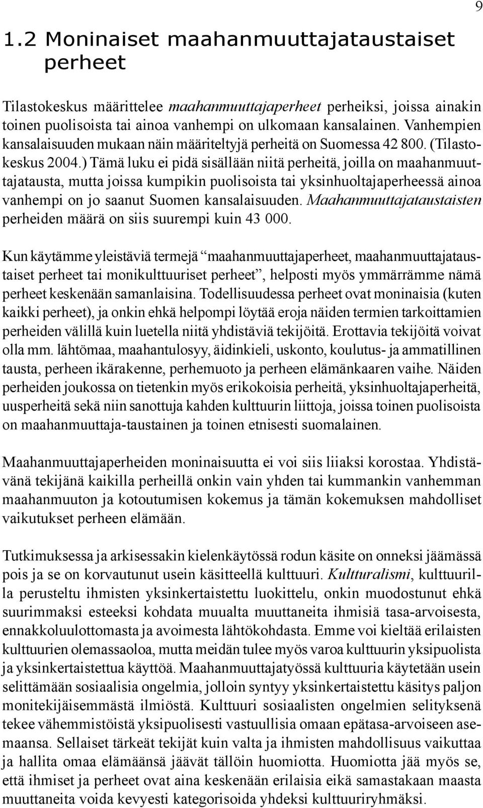 ) Tämä luku ei pidä sisällään niitä perheitä, joilla on maahanmuuttajatausta, mutta joissa kumpikin puolisoista tai yksinhuoltajaperheessä ainoa vanhempi on jo saanut Suomen kansalaisuuden.