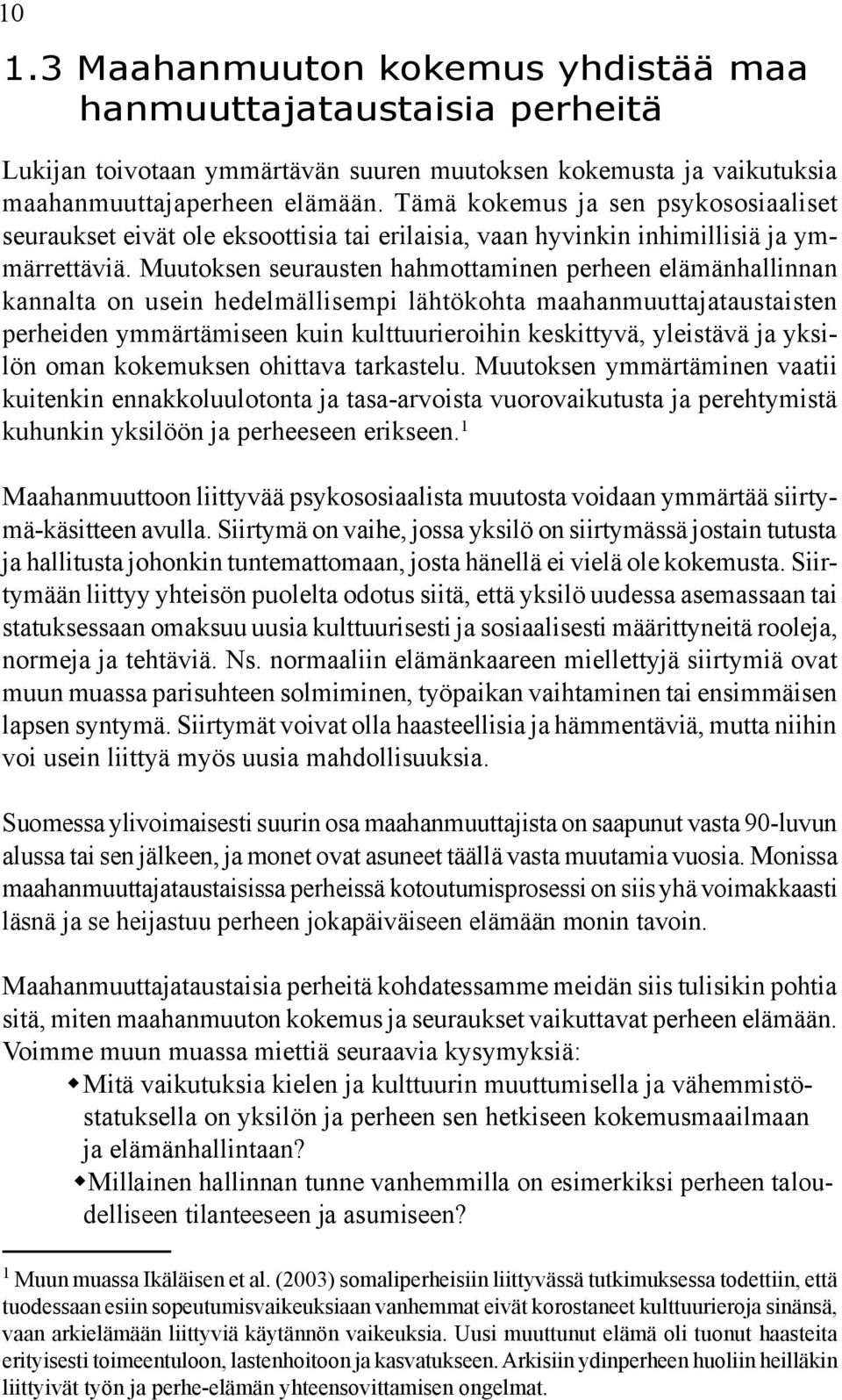 Muutoksen seurausten hahmottaminen perheen elämänhallinnan kannalta on usein hedelmällisempi lähtökohta maahanmuuttajataustaisten perheiden ymmärtämiseen kuin kulttuurieroihin keskittyvä, yleistävä