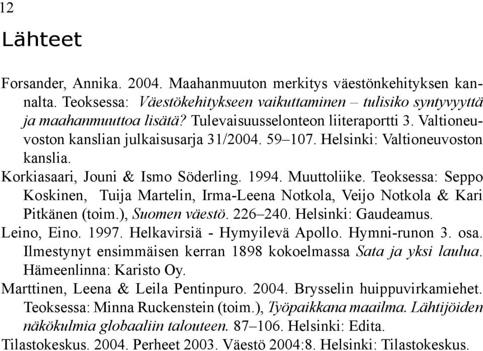 Teoksessa: Seppo Koskinen, Tuija Martelin, Irma-Leena Notkola, Veijo Notkola & Kari Pitkänen (toim.), Suomen väestö. 226 240. Helsinki: Gaudeamus. Leino, Eino. 1997. Helkavirsiä - Hymyilevä Apollo.