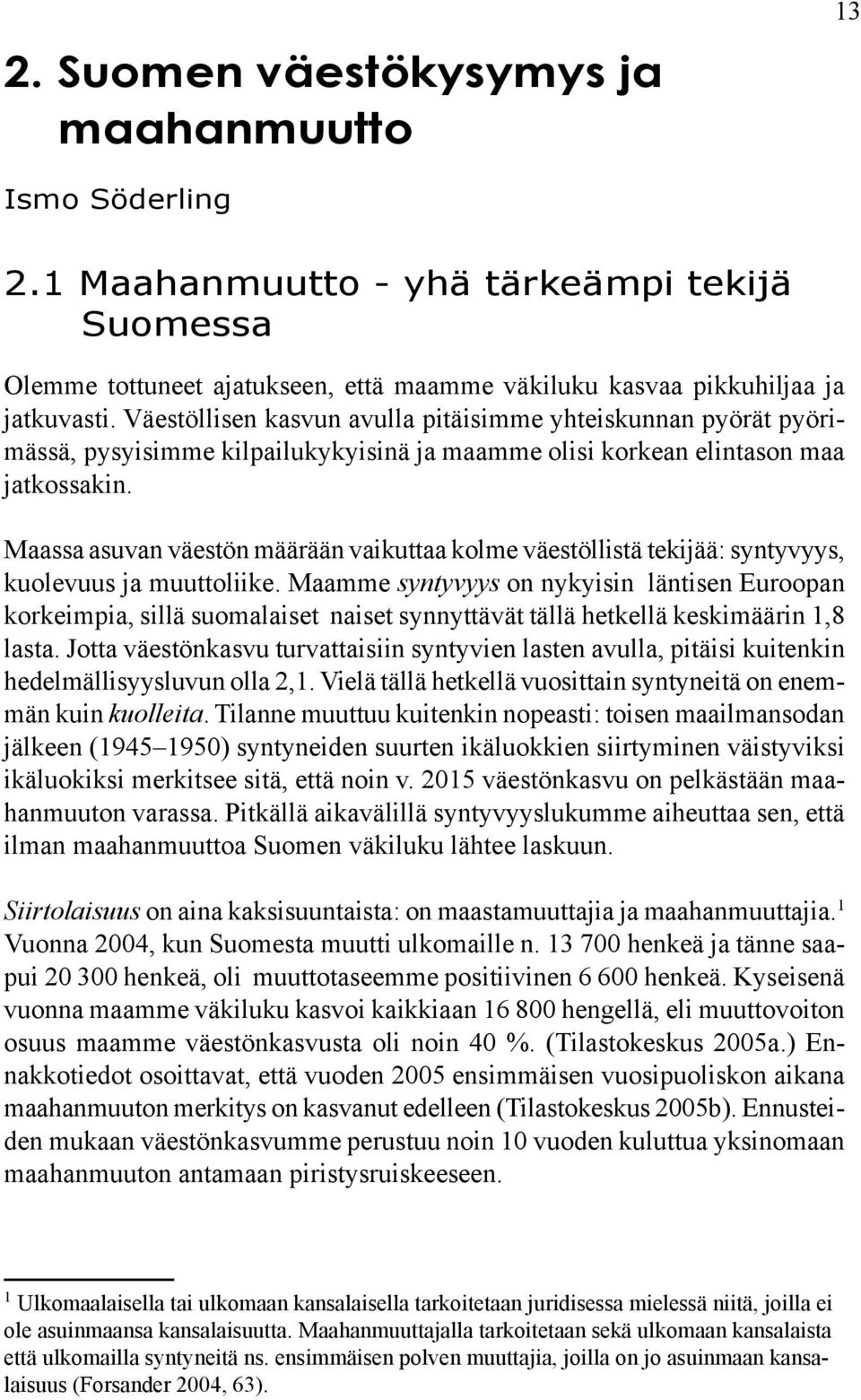 Maassa asuvan väestön määrään vaikuttaa kolme väestöllistä tekijää: syntyvyys, kuolevuus ja muuttoliike.