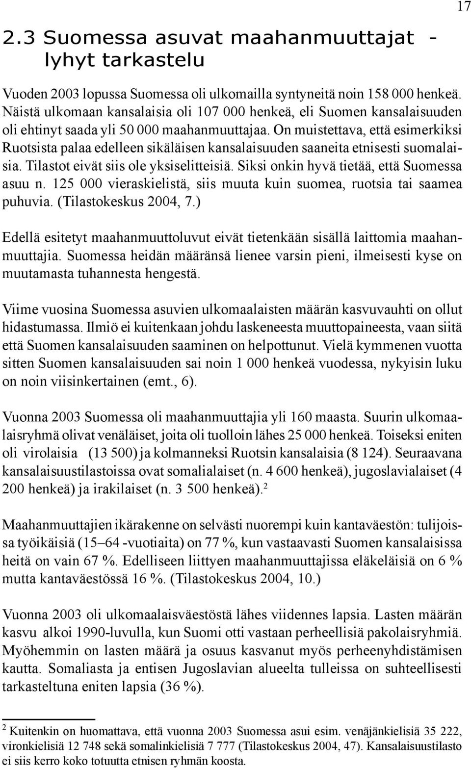 On muistettava, että esimerkiksi Ruotsista palaa edelleen sikäläisen kansalaisuuden saaneita etnisesti suomalaisia. Tilastot eivät siis ole yksiselitteisiä.